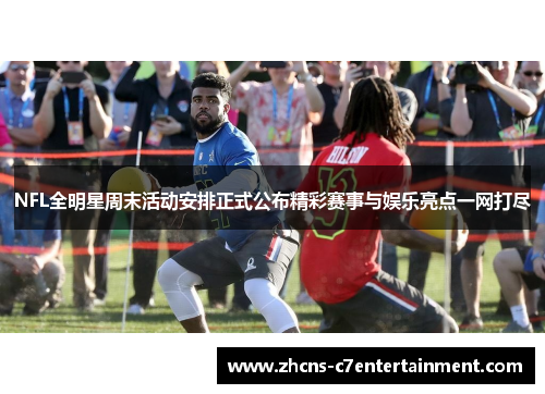 NFL全明星周末活动安排正式公布精彩赛事与娱乐亮点一网打尽