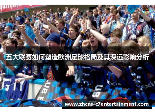 五大联赛如何塑造欧洲足球格局及其深远影响分析