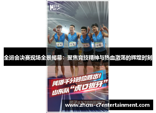 全运会决赛现场全景揭幕：聚焦竞技精神与热血激荡的辉煌时刻