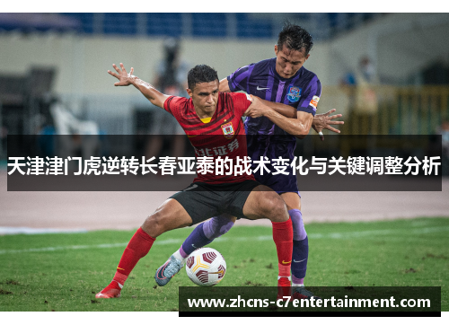天津津门虎逆转长春亚泰的战术变化与关键调整分析