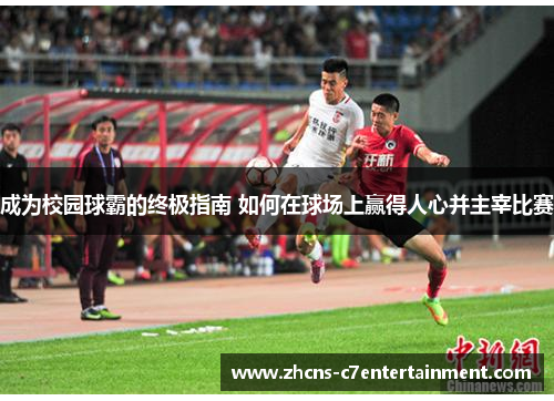 成为校园球霸的终极指南 如何在球场上赢得人心并主宰比赛