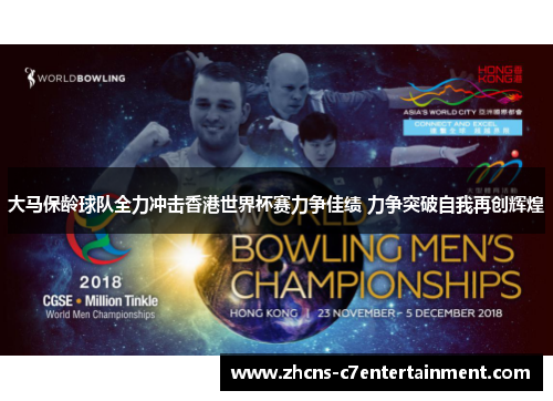 大马保龄球队全力冲击香港世界杯赛力争佳绩 力争突破自我再创辉煌