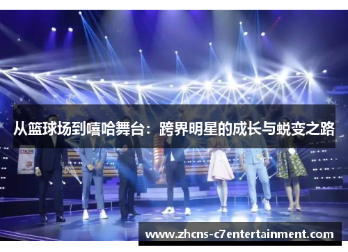 从篮球场到嘻哈舞台：跨界明星的成长与蜕变之路