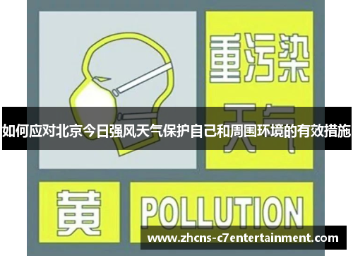如何应对北京今日强风天气保护自己和周围环境的有效措施
