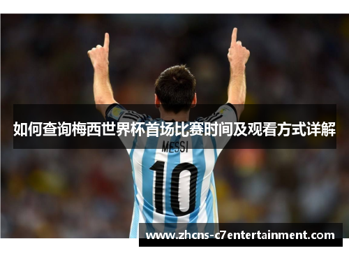 如何查询梅西世界杯首场比赛时间及观看方式详解