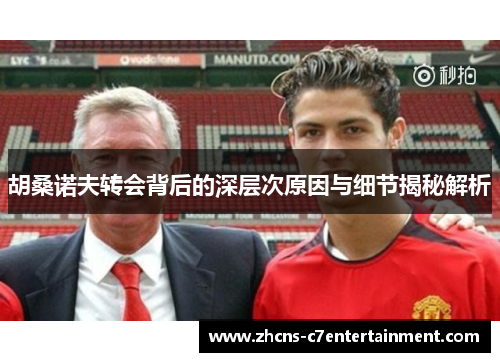 胡桑诺夫转会背后的深层次原因与细节揭秘解析