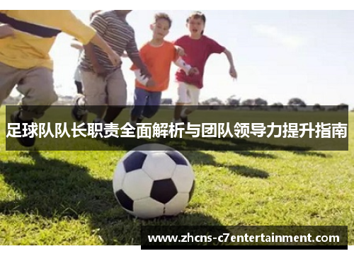 足球队队长职责全面解析与团队领导力提升指南