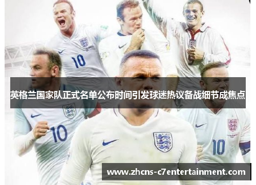 英格兰国家队正式名单公布时间引发球迷热议备战细节成焦点