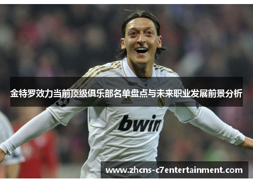 金特罗效力当前顶级俱乐部名单盘点与未来职业发展前景分析