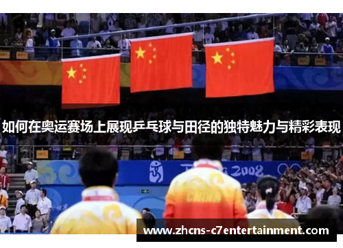 如何在奥运赛场上展现乒乓球与田径的独特魅力与精彩表现