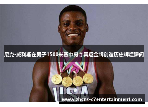 尼克·威利斯在男子1500米赛中勇夺奥运金牌创造历史辉煌瞬间 尼克·威利斯在男子1500米赛中勇夺奥运金牌创造历史辉煌瞬间