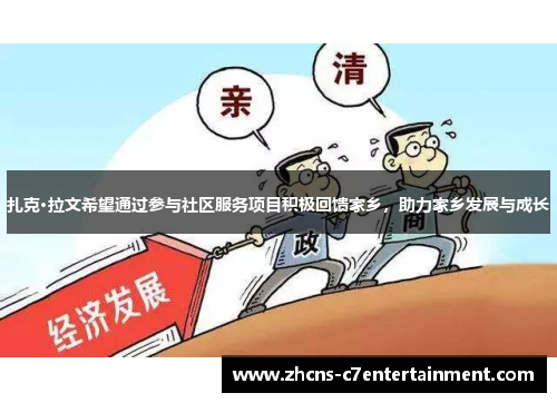 扎克·拉文希望通过参与社区服务项目积极回馈家乡,助力家乡发展与成长 扎克·拉文希望通过参与社区服务项目积极回馈家乡,助力家乡发展与成长