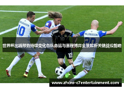 世界杯出线形势持续变化各队命运与赛程博弈全景解析关键战役前瞻