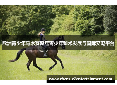 欧洲青少年马术赛聚焦青少年骑术发展与国际交流平台 欧洲青少年马术赛聚焦青少年骑术发展与国际交流平台