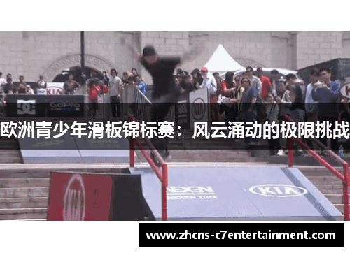 欧洲青少年滑板锦标赛：风云涌动的极限挑战