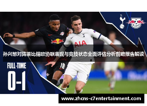 孙兴慜对阵莱比锡欧协联表现与竞技状态全面评估分析前瞻报告解读 孙兴慜对阵莱比锡欧协联表现与竞技状态全面评估分析前瞻报告解读