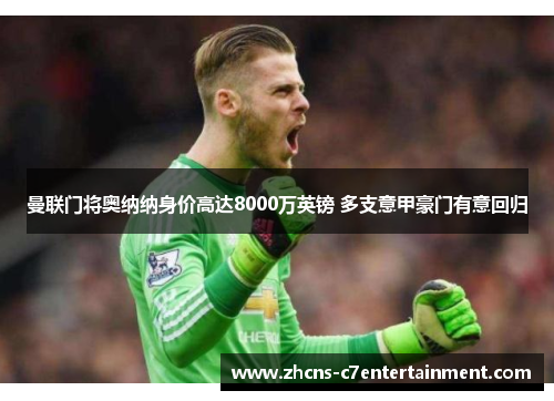 曼联门将奥纳纳身价高达8000万英镑 多支意甲豪门有意回归