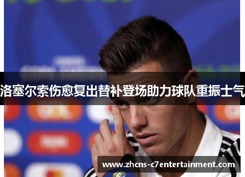 洛塞尔索伤愈复出替补登场助力球队重振士气