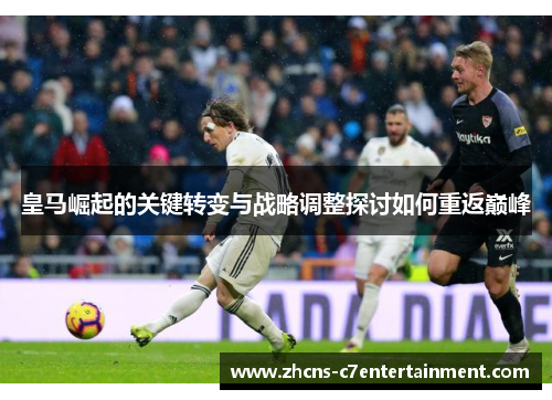 皇马崛起的关键转变与战略调整探讨如何重返巅峰