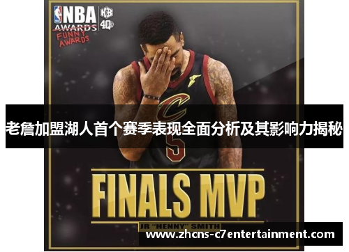 老詹加盟湖人首个赛季表现全面分析及其影响力揭秘 老詹加盟湖人首个赛季表现全面分析及其影响力揭秘