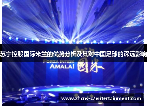 苏宁控股国际米兰的优势分析及其对中国足球的深远影响