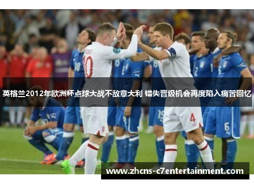 英格兰2012年欧洲杯点球大战不敌意大利 错失晋级机会再度陷入痛苦回忆