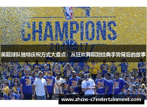 英超球队独特庆祝方式大盘点：从狂欢舞蹈到经典手势背后的故事