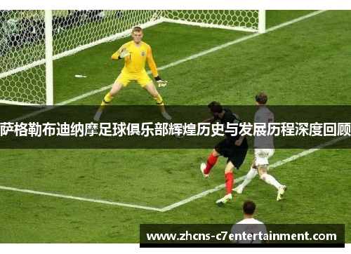 萨格勒布迪纳摩足球俱乐部辉煌历史与发展历程深度回顾