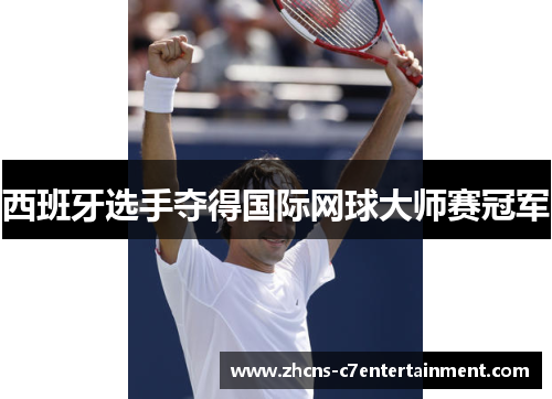 西班牙选手夺得国际网球大师赛冠军 西班牙选手夺得国际网球大师赛冠军