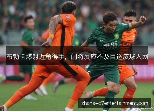 布勃卡爆射近角得手,门将反应不及目送皮球入网 布勃卡爆射近角得手,门将反应不及目送皮球入网