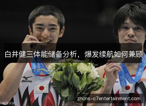 白井健三体能储备分析,爆发续航如何兼顾 白井健三体能储备分析,爆发续航如何兼顾